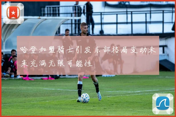哈登加盟骑士引发东部格局变动未来充满无限可能性