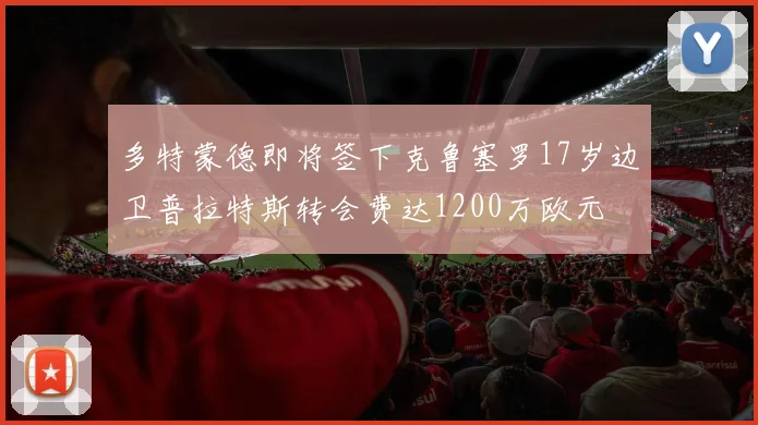 多特蒙德即将签下克鲁塞罗17岁边卫普拉特斯转会费达1200万欧元