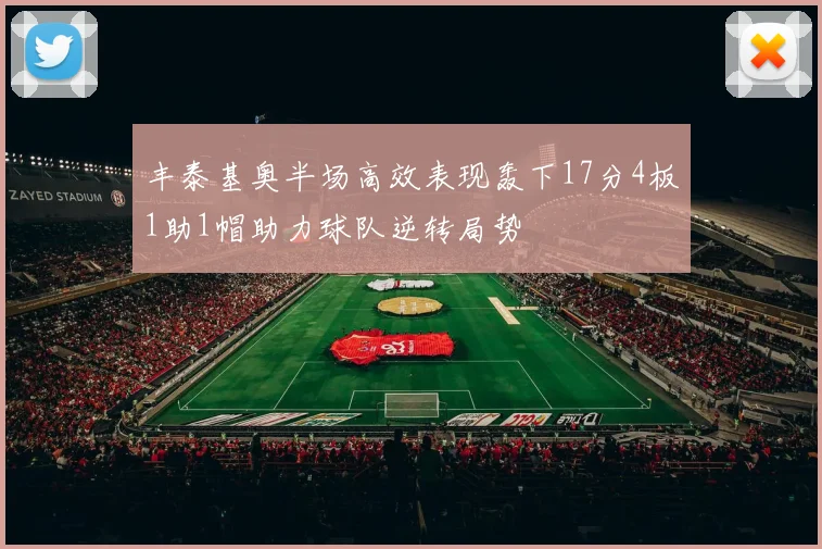 丰泰基奥半场高效表现轰下17分4板1助1帽助力球队逆转局势